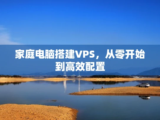 家庭电脑搭建VPS，从零开始到高效配置