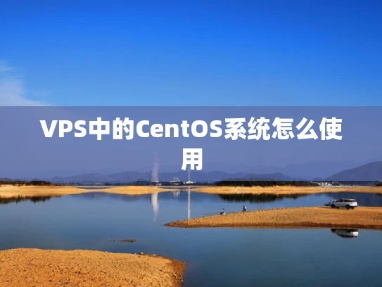 VPS中的CentOS系统怎么使用