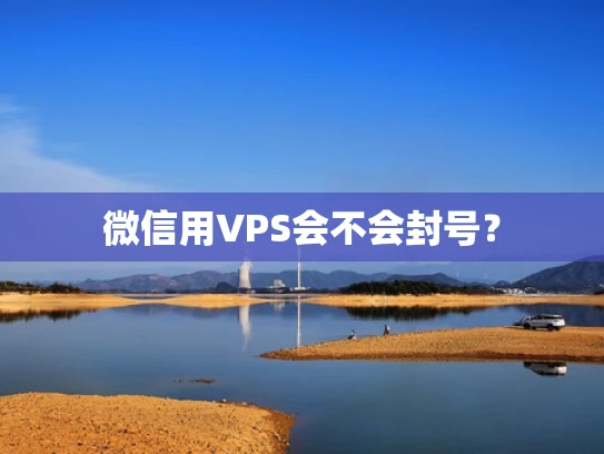 微信用VPS会不会封号？