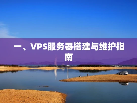 一、VPS服务器搭建与维护指南