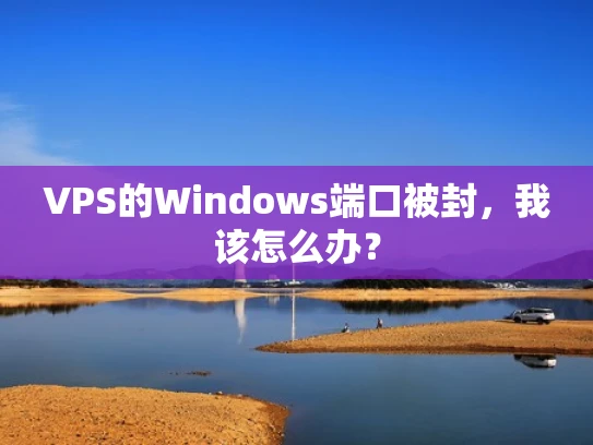 VPS的Windows端口被封，我该怎么办？