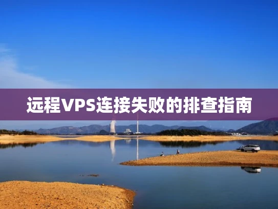 远程VPS连接失败的排查指南