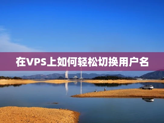 在VPS上如何轻松切换用户名