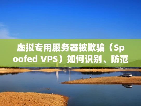 虚拟专用服务器被欺骗（Spoofed VPS）如何识别、防范及应对