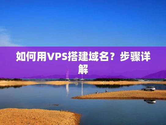 如何用VPS搭建域名？步骤详解