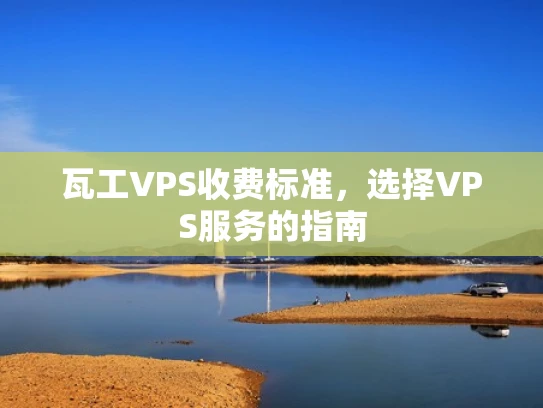 瓦工VPS收费标准，选择VPS服务的指南