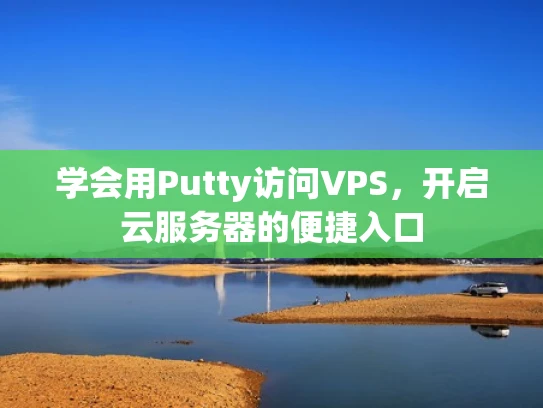 学会用Putty访问VPS，开启云服务器的便捷入口