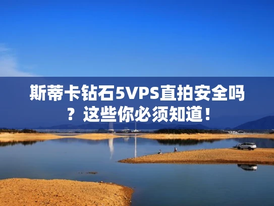 斯蒂卡钻石5VPS直拍安全吗？这些你必须知道！