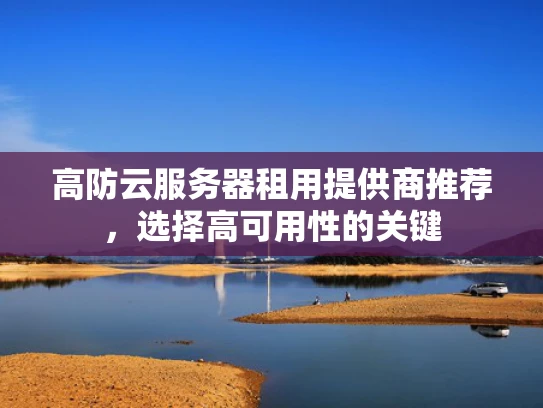 高防云服务器租用提供商推荐，选择高可用性的关键