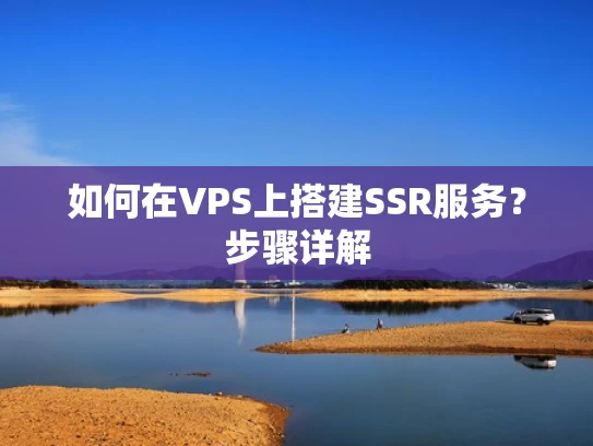 如何在VPS上搭建SSR服务？步骤详解