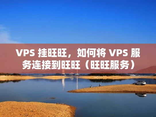 VPS 挂旺旺，如何将 VPS 服务连接到旺旺（旺旺服务）