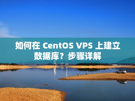 如何在 CentOS VPS 上建立数据库？步骤详解
