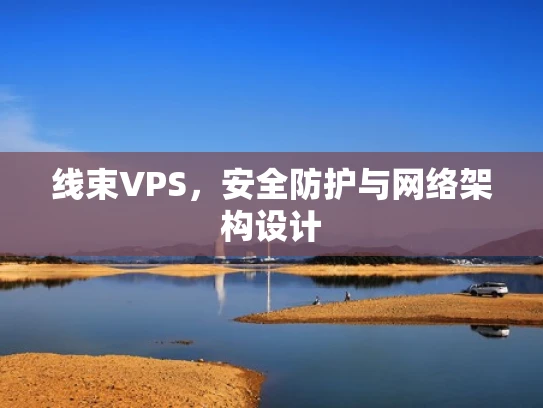 线束VPS，安全防护与网络架构设计