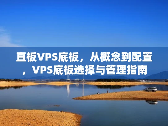 直板VPS底板，从概念到配置，VPS底板选择与管理指南