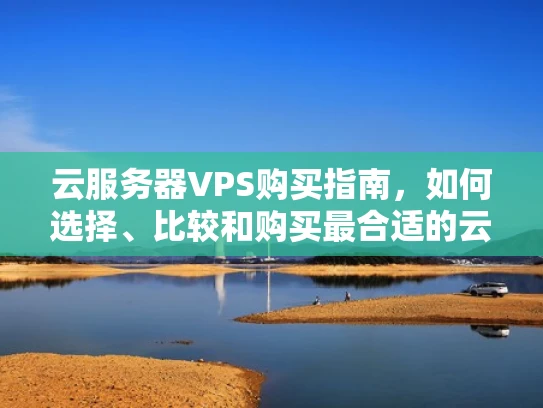 云服务器VPS购买指南，如何选择、比较和购买最合适的云服务器？