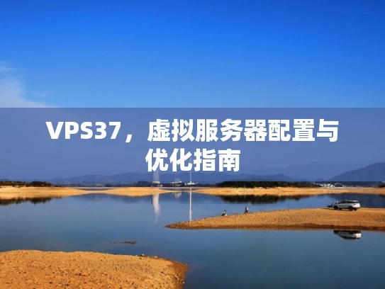 VPS37，虚拟服务器配置与优化指南