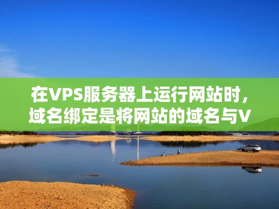 在VPS服务器上运行网站时，域名绑定是将网站的域名与VPS服务器绑定在一起的过程。简单来说，就是将你创建的网站域名与VPS服务器关联起来，这样当你访问该域名时，就能直接访问你的网站