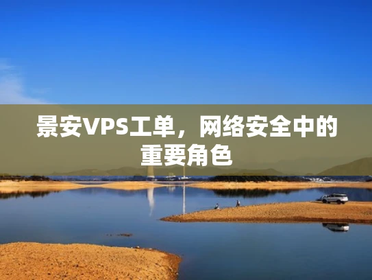 景安VPS工单，网络安全中的重要角色