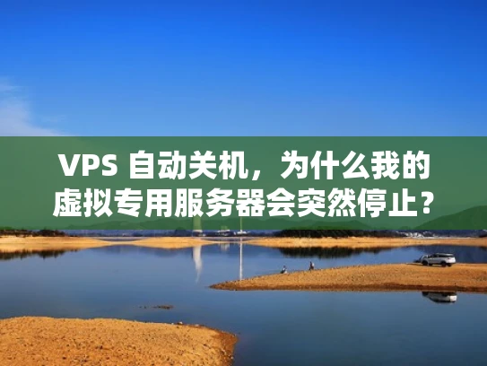 VPS 自动关机，为什么我的虚拟专用服务器会突然停止？