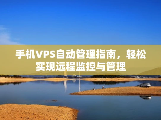 手机VPS自动管理指南，轻松实现远程监控与管理