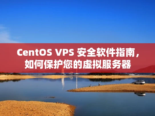 CentOS VPS 安全软件指南，如何保护您的虚拟服务器