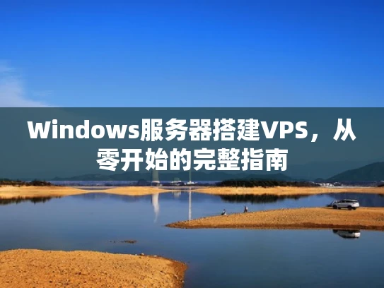 Windows服务器搭建VPS，从零开始的完整指南