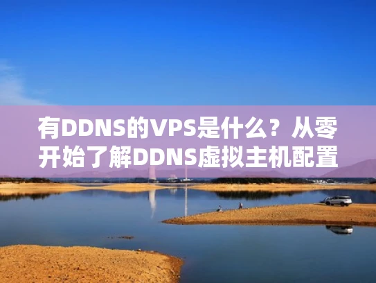 有DDNS的VPS是什么？从零开始了解DDNS虚拟主机配置