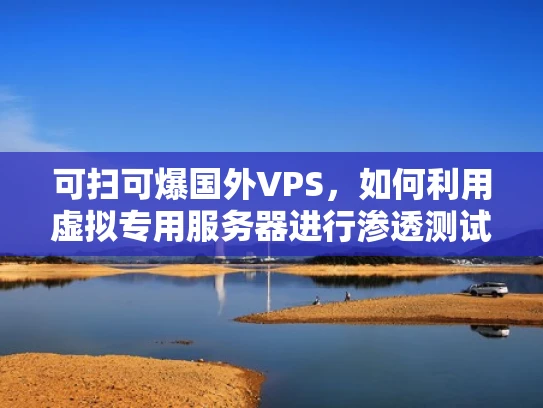 可扫可爆国外VPS，如何利用虚拟专用服务器进行渗透测试