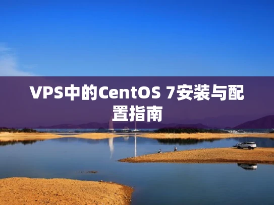 VPS中的CentOS 7安装与配置指南