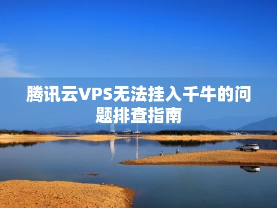 腾讯云VPS无法挂入千牛的问题排查指南