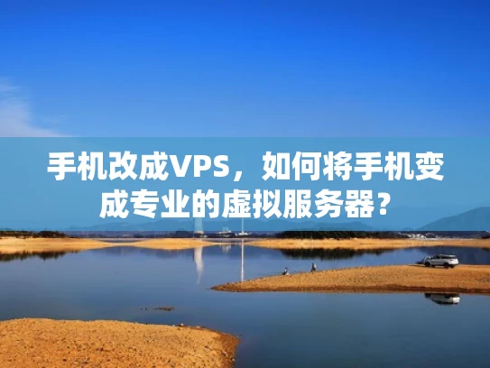 手机改成VPS，如何将手机变成专业的虚拟服务器？