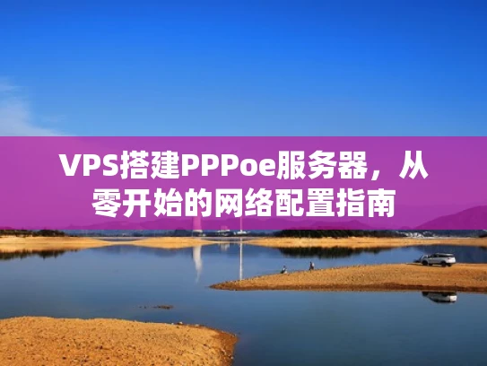 VPS搭建PPPoe服务器，从零开始的网络配置指南