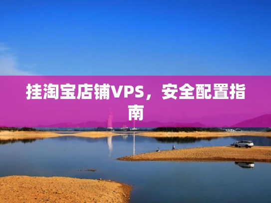 挂淘宝店铺VPS，安全配置指南