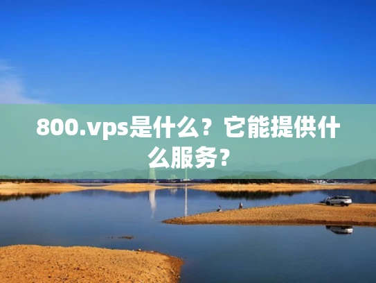 800.vps是什么？它能提供什么服务？