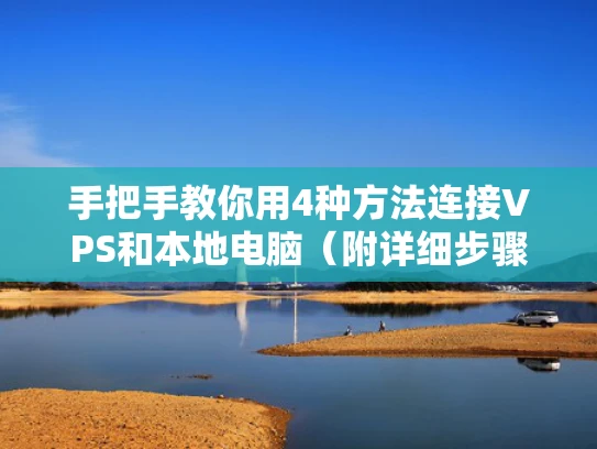 手把手教你用4种方法连接VPS和本地电脑（附详细步骤+避坑指南）