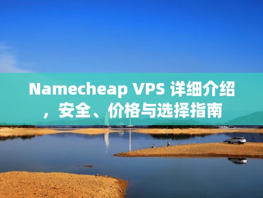 Namecheap VPS 详细介绍，安全、价格与选择指南