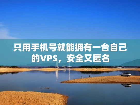 只用手机号就能拥有一台自己的VPS，安全又匿名