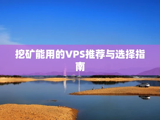 挖矿能用的VPS推荐与选择指南
