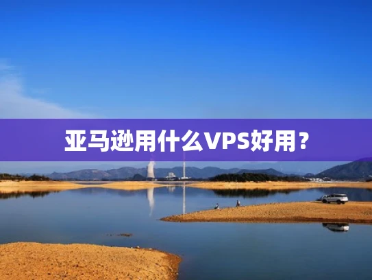 亚马逊用什么VPS好用？