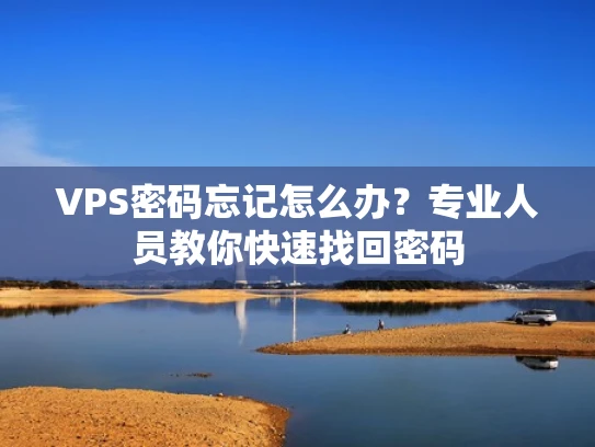 VPS密码忘记怎么办？专业人员教你快速找回密码