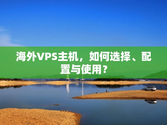 海外VPS主机，如何选择、配置与使用？