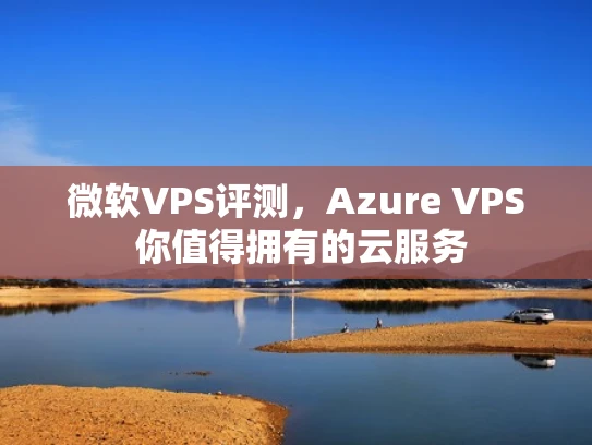 微软VPS评测，Azure VPS 你值得拥有的云服务