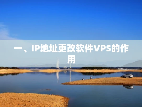 一、IP地址更改软件VPS的作用
