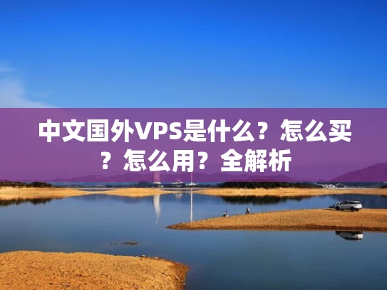 中文国外VPS是什么？怎么买？怎么用？全解析