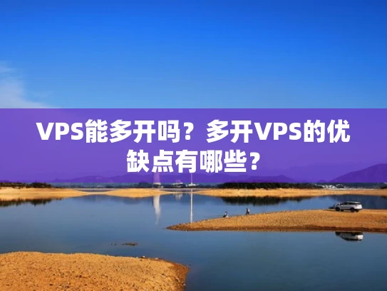 VPS能多开吗？多开VPS的优缺点有哪些？