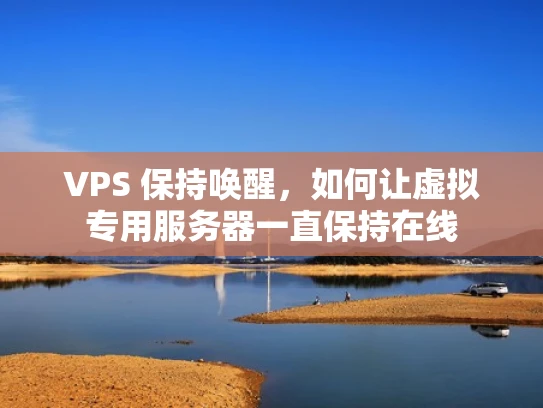 VPS 保持唤醒，如何让虚拟专用服务器一直保持在线