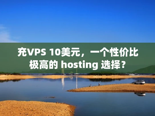 充VPS 10美元，一个性价比极高的 hosting 选择？