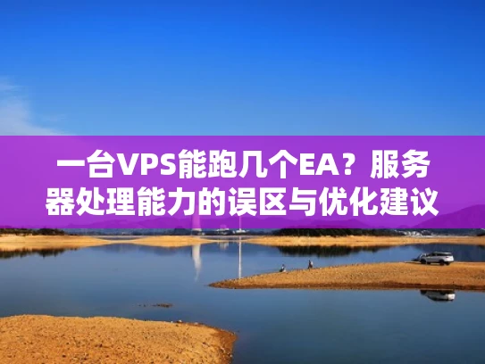 一台VPS能跑几个EA？服务器处理能力的误区与优化建议