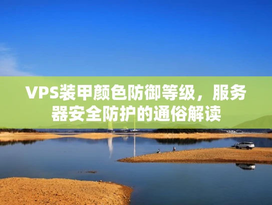 VPS装甲颜色防御等级，服务器安全防护的通俗解读