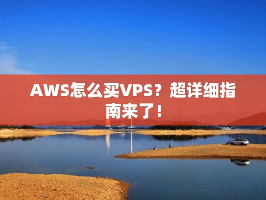 AWS怎么买VPS？超详细指南来了！